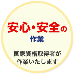 安心・安全の作業 国家資格取得者が作業いたします